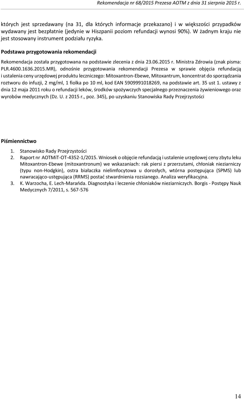 W żadnym kraju nie jest stswany instrument pdziału ryzyka. Pdstawa przygtwania rekmendacji Rekmendacja zstała przygtwana na pdstawie zlecenia z dnia 23.06.2015 r. Ministra Zdrwia (znak pisma: PLR.