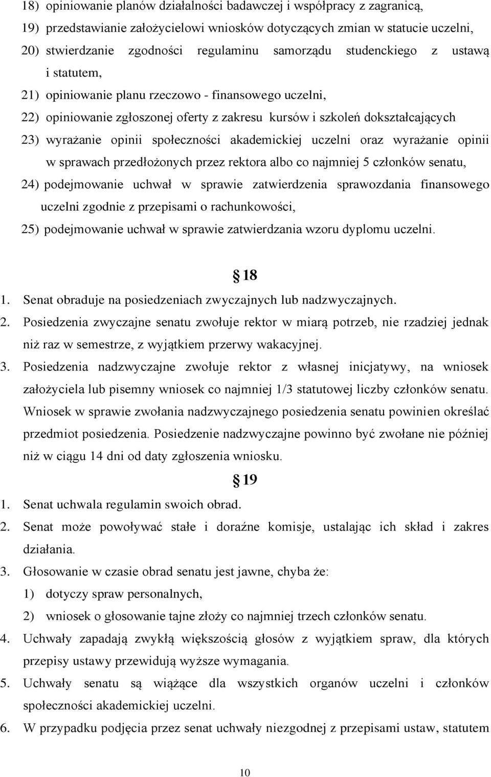 akademickiej uczelni oraz wyrażanie opinii w sprawach przedłożonych przez rektora albo co najmniej 5 członków senatu, 24) podejmowanie uchwał w sprawie zatwierdzenia sprawozdania finansowego uczelni