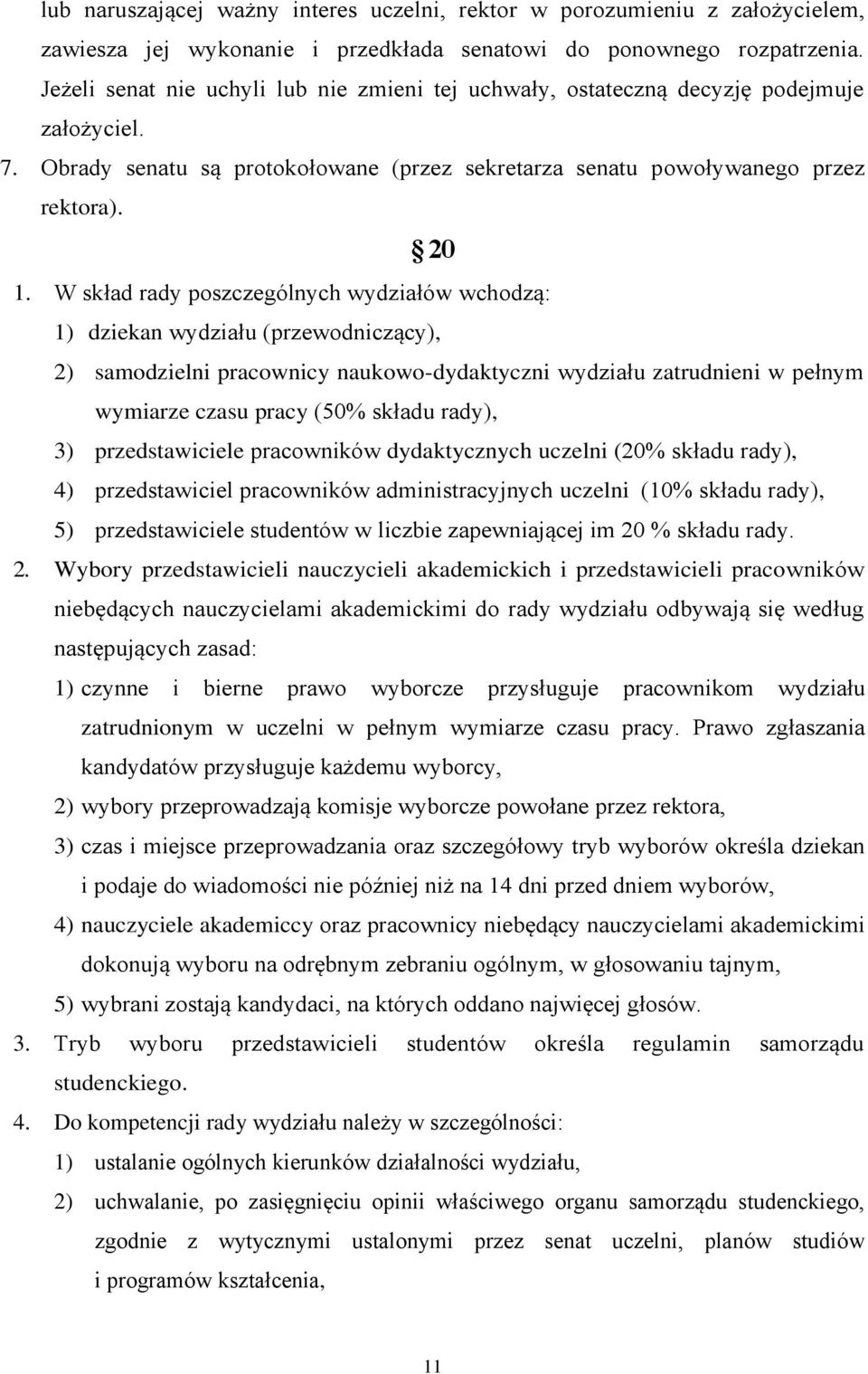 W skład rady poszczególnych wydziałów wchodzą: 1) dziekan wydziału (przewodniczący), 2) samodzielni pracownicy naukowo-dydaktyczni wydziału zatrudnieni w pełnym wymiarze czasu pracy (50% składu