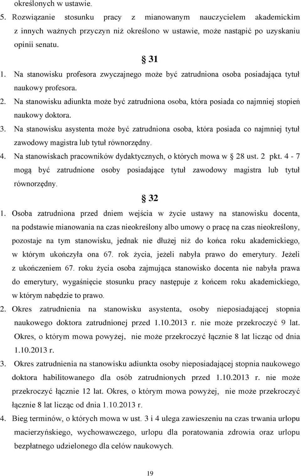 Na stanowisku adiunkta może być zatrudniona osoba, która posiada co najmniej stopień naukowy doktora. 3.