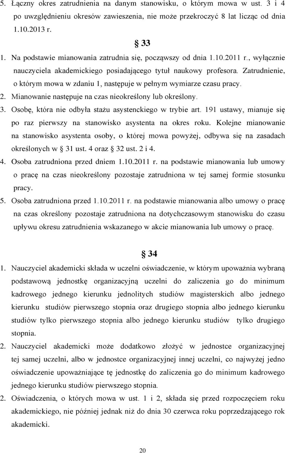 Zatrudnienie, o którym mowa w zdaniu 1, następuje w pełnym wymiarze czasu pracy. 2. Mianowanie następuje na czas nieokreślony lub określony. 3.