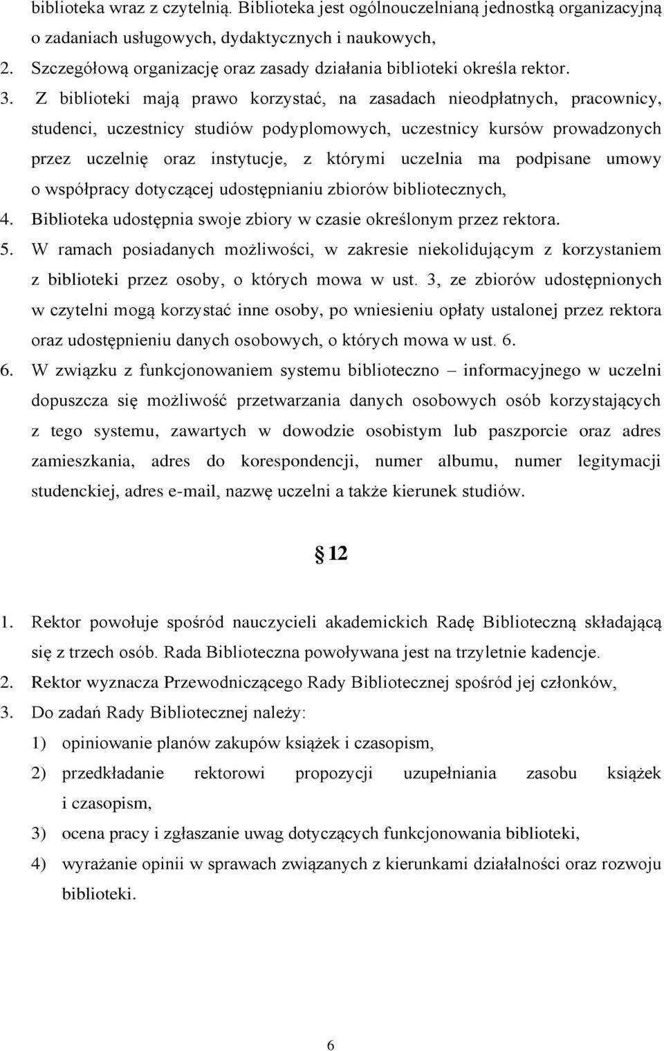 Z biblioteki mają prawo korzystać, na zasadach nieodpłatnych, pracownicy, studenci, uczestnicy studiów podyplomowych, uczestnicy kursów prowadzonych przez uczelnię oraz instytucje, z którymi uczelnia