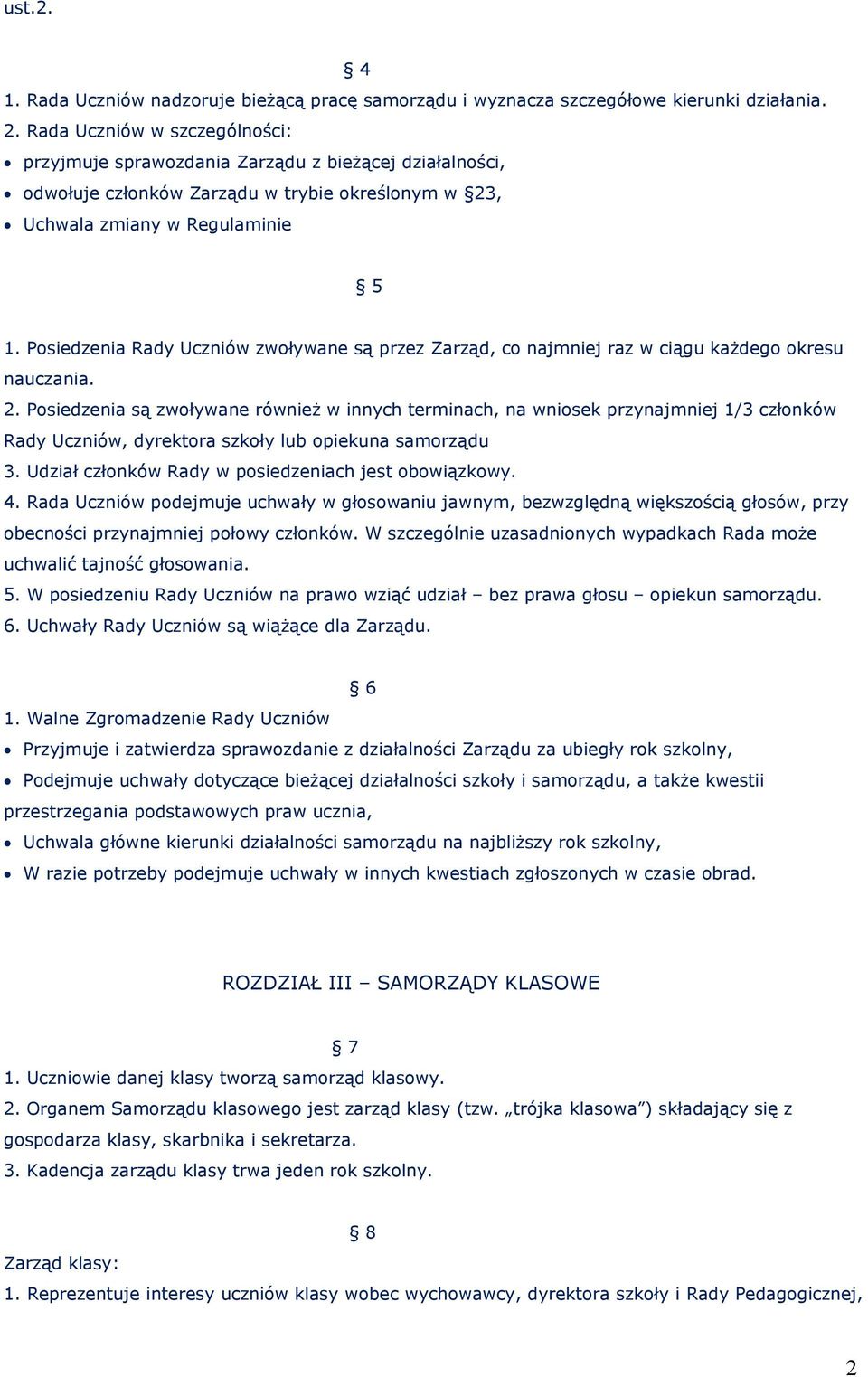 Posiedzenia Rady Uczniów zwoływane są przez Zarząd, co najmniej raz w ciągu każdego okresu nauczania. 2.