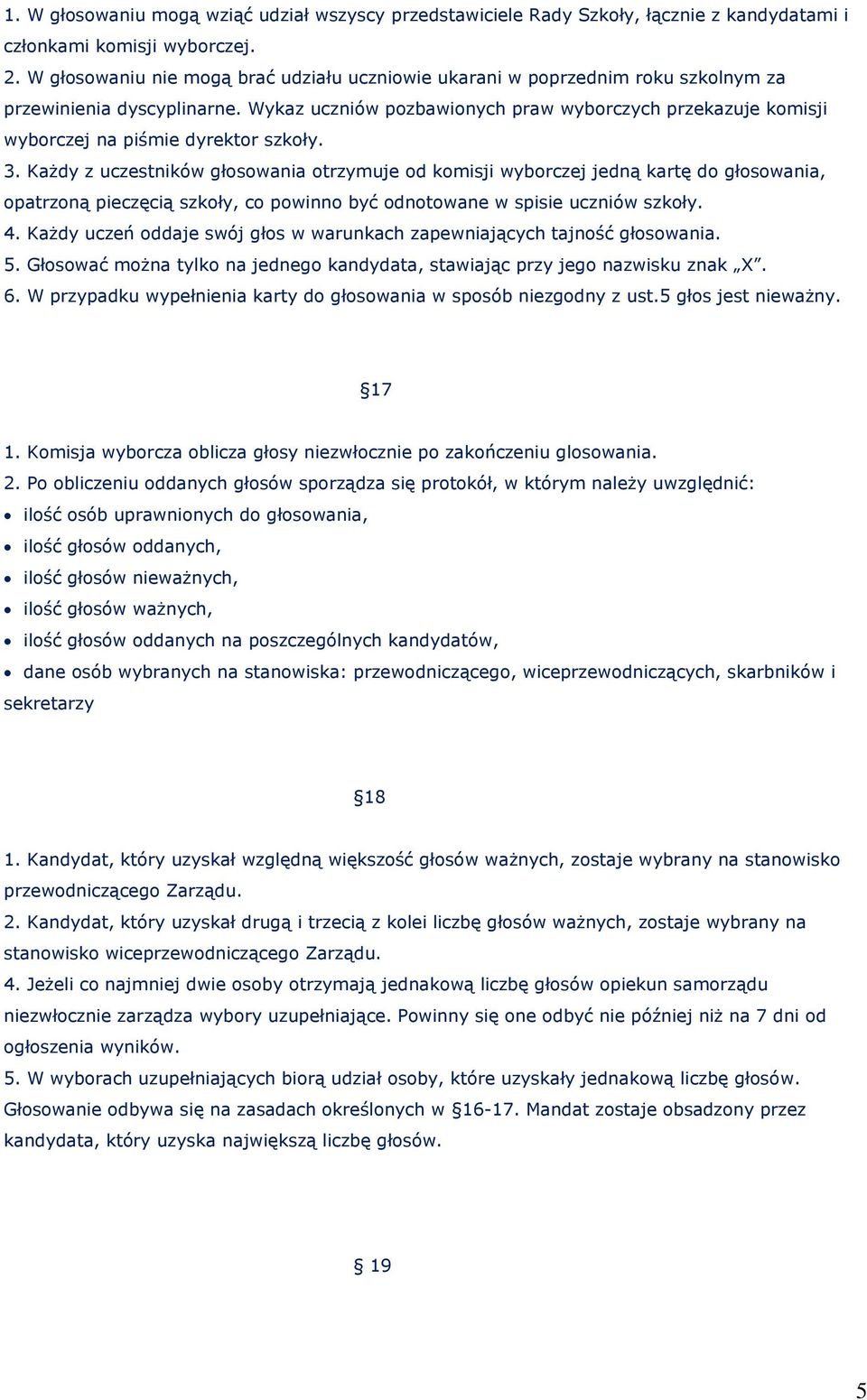 Wykaz uczniów pozbawionych praw wyborczych przekazuje komisji wyborczej na piśmie dyrektor szkoły. 3.