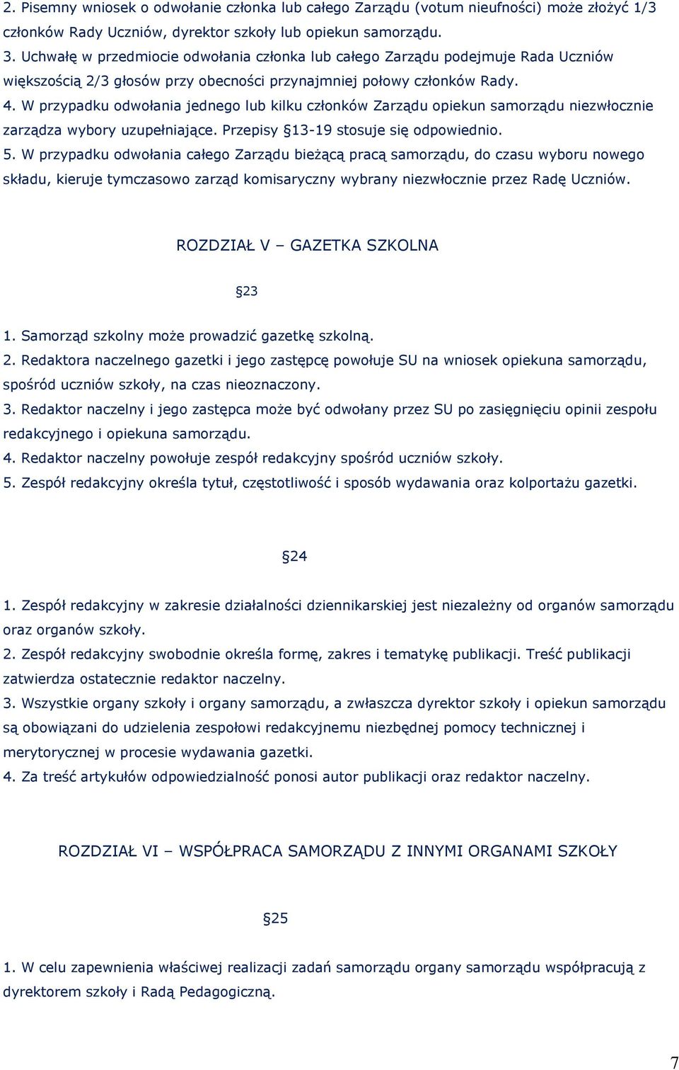 W przypadku odwołania jednego lub kilku członków Zarządu opiekun samorządu niezwłocznie zarządza wybory uzupełniające. Przepisy 13-19 stosuje się odpowiednio. 5.