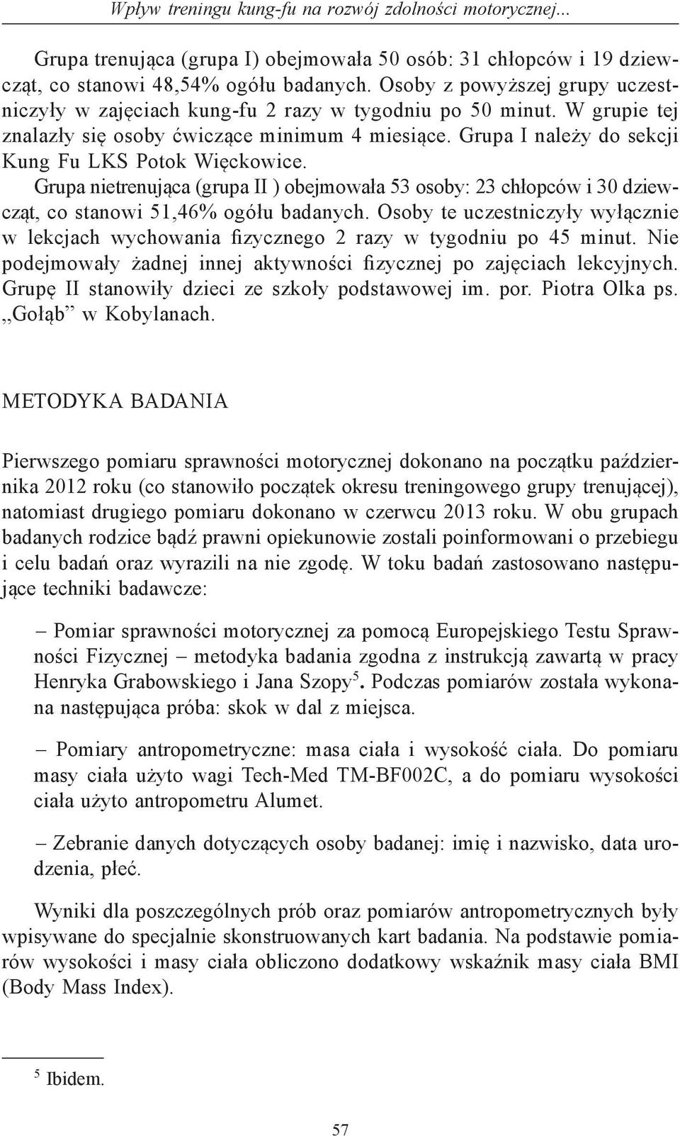 Grupa I należy do sekcji Kung Fu LKS Potok Więckowice. Grupa nietrenująca (grupa II ) obejmowała 53 osoby: 23 chłopców i 30 dziewcząt, co stanowi 51,46% ogółu badanych.