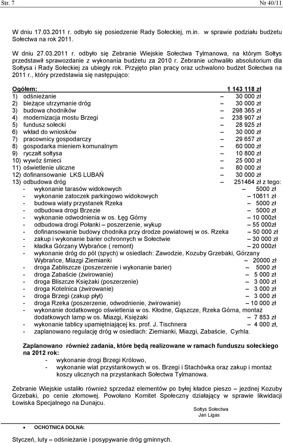 , który przedstawia się następująco: Ogółem: 1 143 118 zł 1) odśnieŝanie 30 000 zł 2) bieŝące utrzymanie dróg 30 000 zł 3) budowa chodników 298 365 zł 4) modernizacja mostu Brzegi 238 907 zł 5)