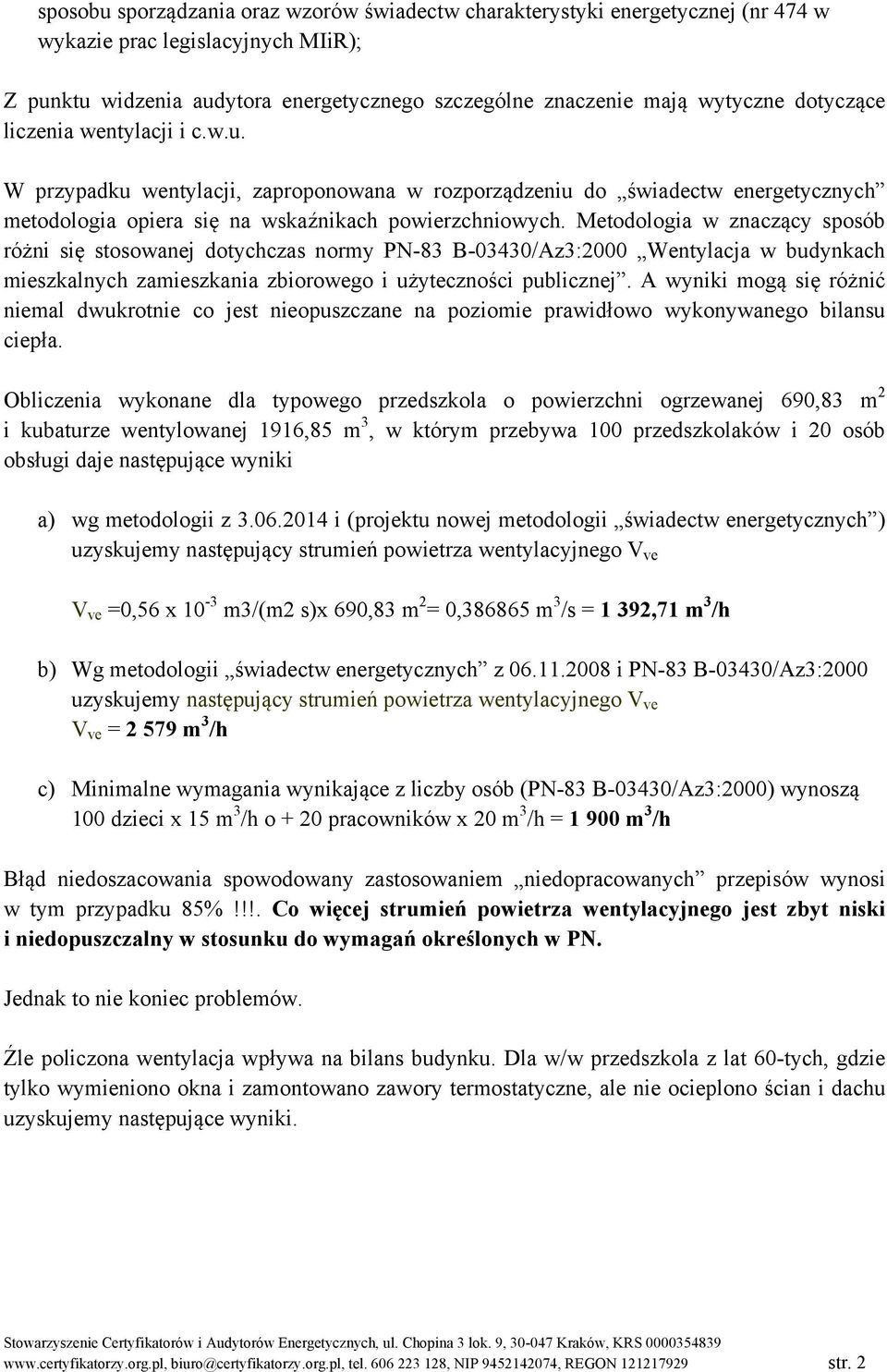 Metodologia w znaczący sposób różni się stosowanej dotychczas normy PN-83 B-03430/Az3:2000 Wentylacja w budynkach mieszkalnych zamieszkania zbiorowego i użyteczności publicznej.