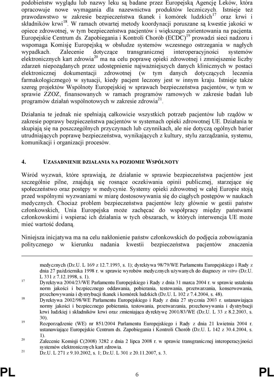 W ramach otwartej metody koordynacji poruszane są kwestie jakości w opiece zdrowotnej, w tym bezpieczeństwa pacjentów i większego zorientowania na pacjenta. Europejskie Centrum ds.