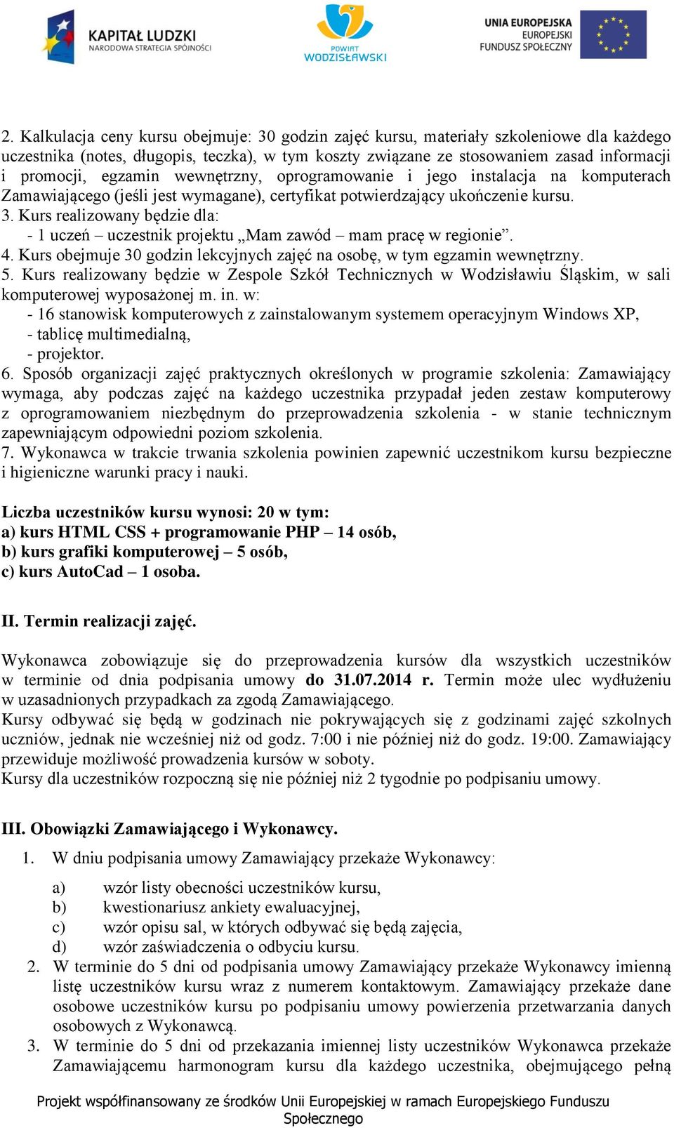 - 1 uczeń uczestnik projektu Mam zawód mam pracę w regionie. 4. Kurs obejmuje 30 godzin lekcyjnych zajęć na osobę, w tym egzamin wewnętrzny.