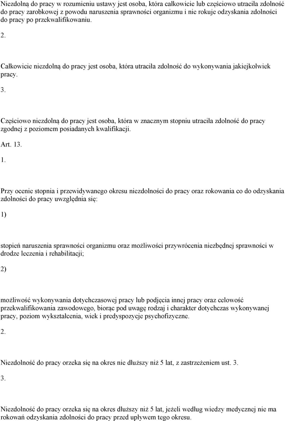 Częściowo niezdolną do pracy jest osoba, która w znacznym stopniu utraciła zdolność do pracy zgodnej z poziomem posiadanych kwalifikacji. Art.