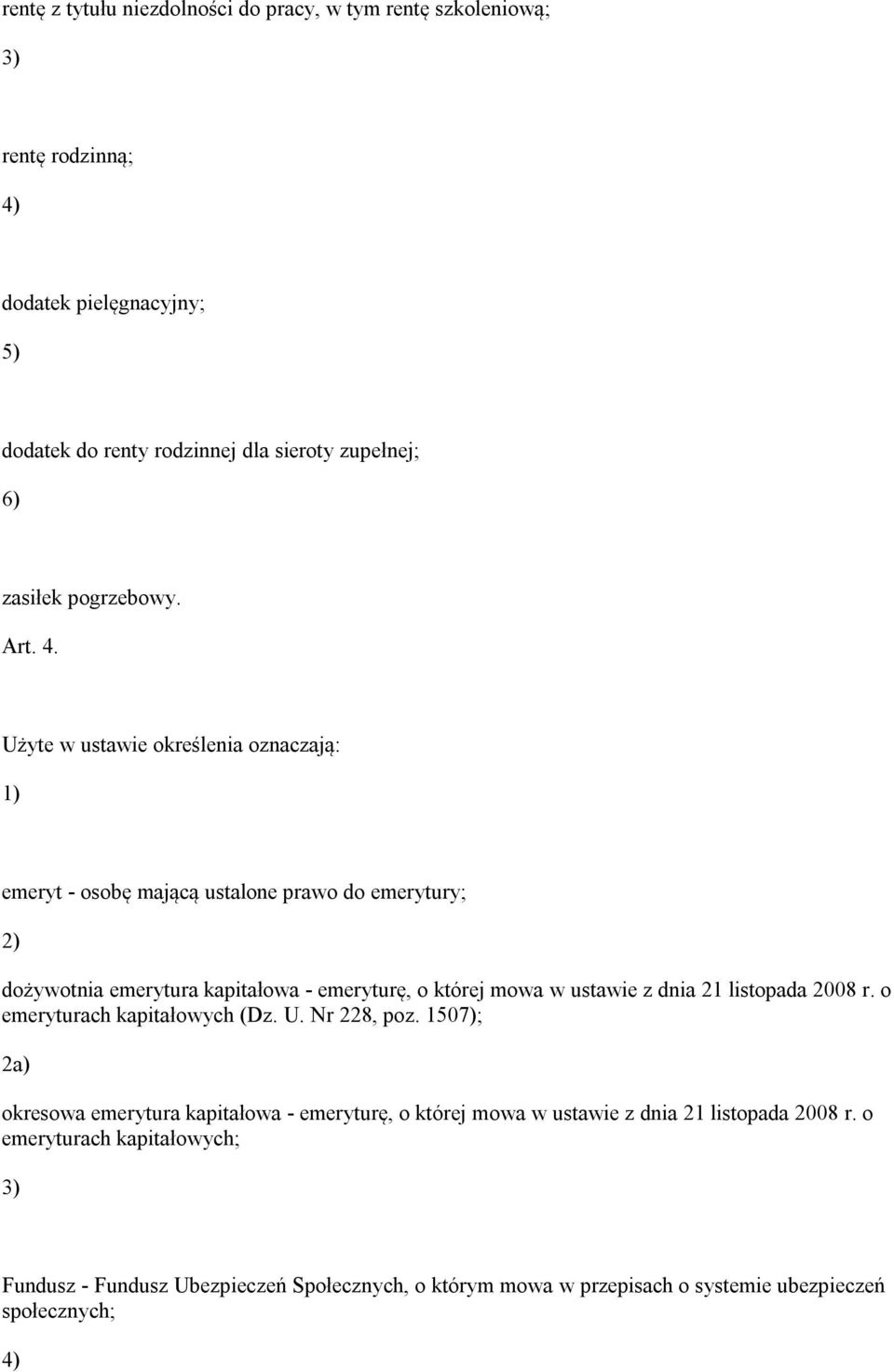 Użyte w ustawie określenia oznaczają: emeryt - osobę mającą ustalone prawo do emerytury; dożywotnia emerytura kapitałowa - emeryturę, o której mowa w ustawie z dnia 21