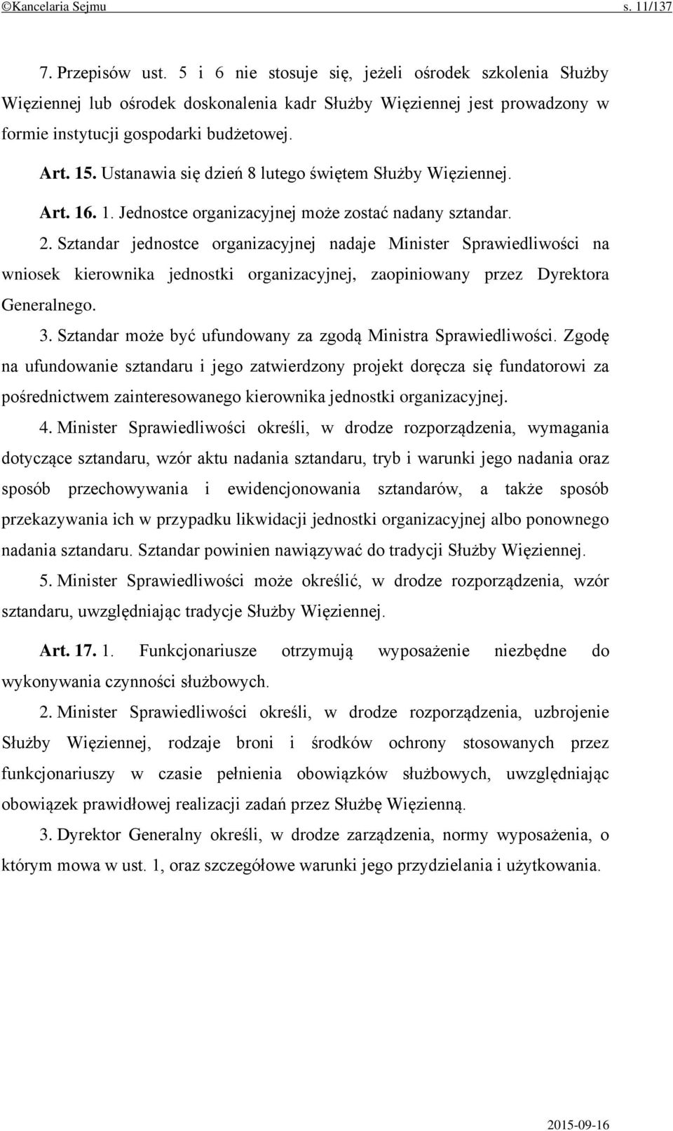 Ustanawia się dzień 8 lutego świętem Służby Więziennej. Art. 16. 1. Jednostce organizacyjnej może zostać nadany sztandar. 2.