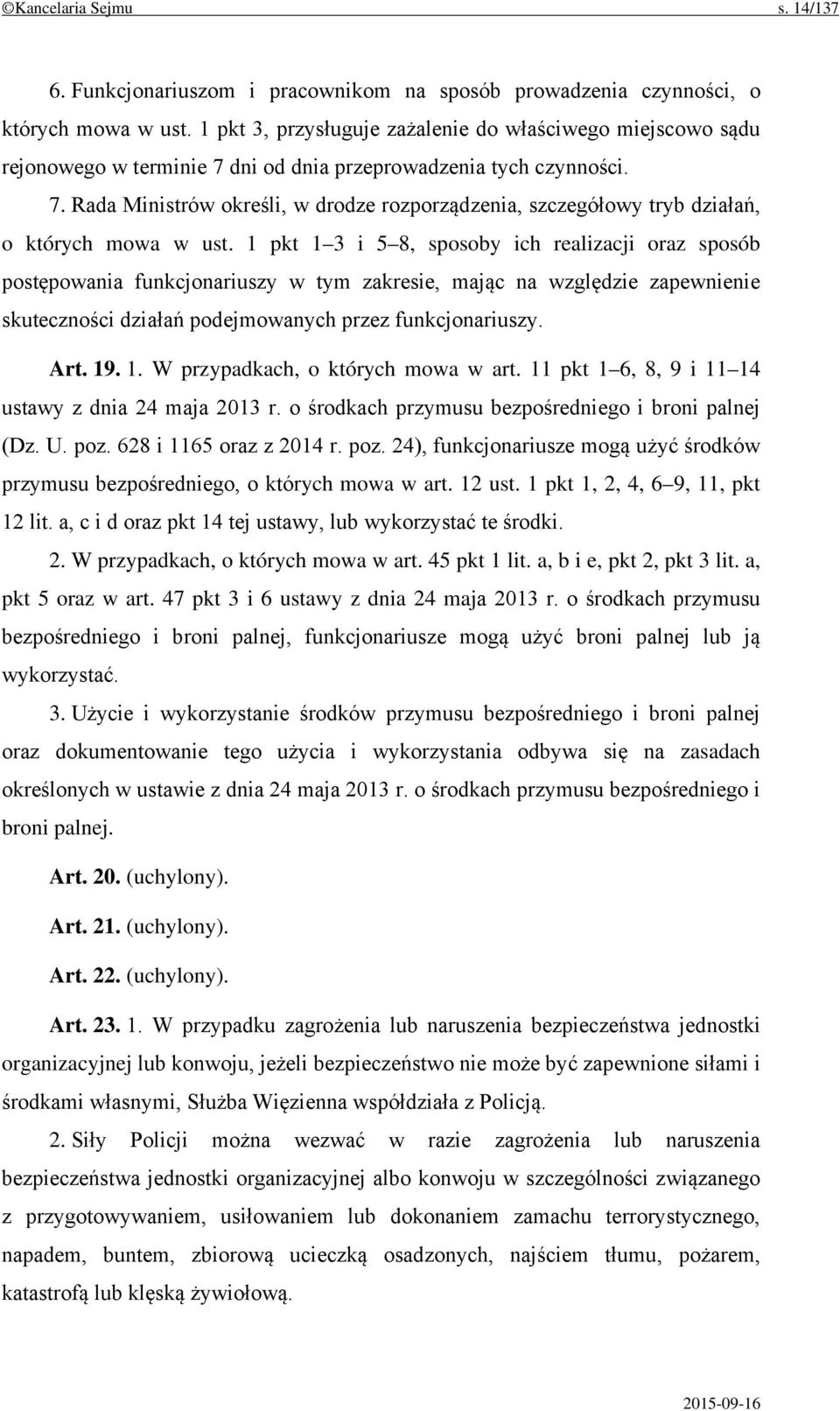 1 pkt 1 3 i 5 8, sposoby ich realizacji oraz sposób postępowania funkcjonariuszy w tym zakresie, mając na względzie zapewnienie skuteczności działań podejmowanych przez funkcjonariuszy. Art. 19. 1. W przypadkach, o których mowa w art.