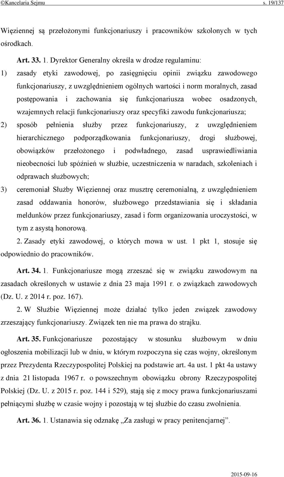 Dyrektor Generalny określa w drodze regulaminu: 1) zasady etyki zawodowej, po zasięgnięciu opinii związku zawodowego funkcjonariuszy, z uwzględnieniem ogólnych wartości i norm moralnych, zasad