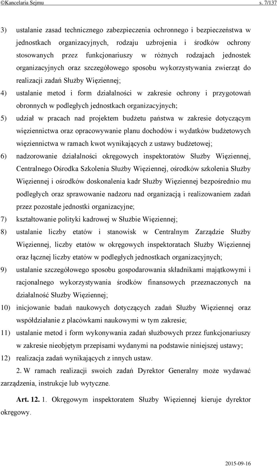 rodzajach jednostek organizacyjnych oraz szczegółowego sposobu wykorzystywania zwierząt do realizacji zadań Służby Więziennej; 4) ustalanie metod i form działalności w zakresie ochrony i przygotowań