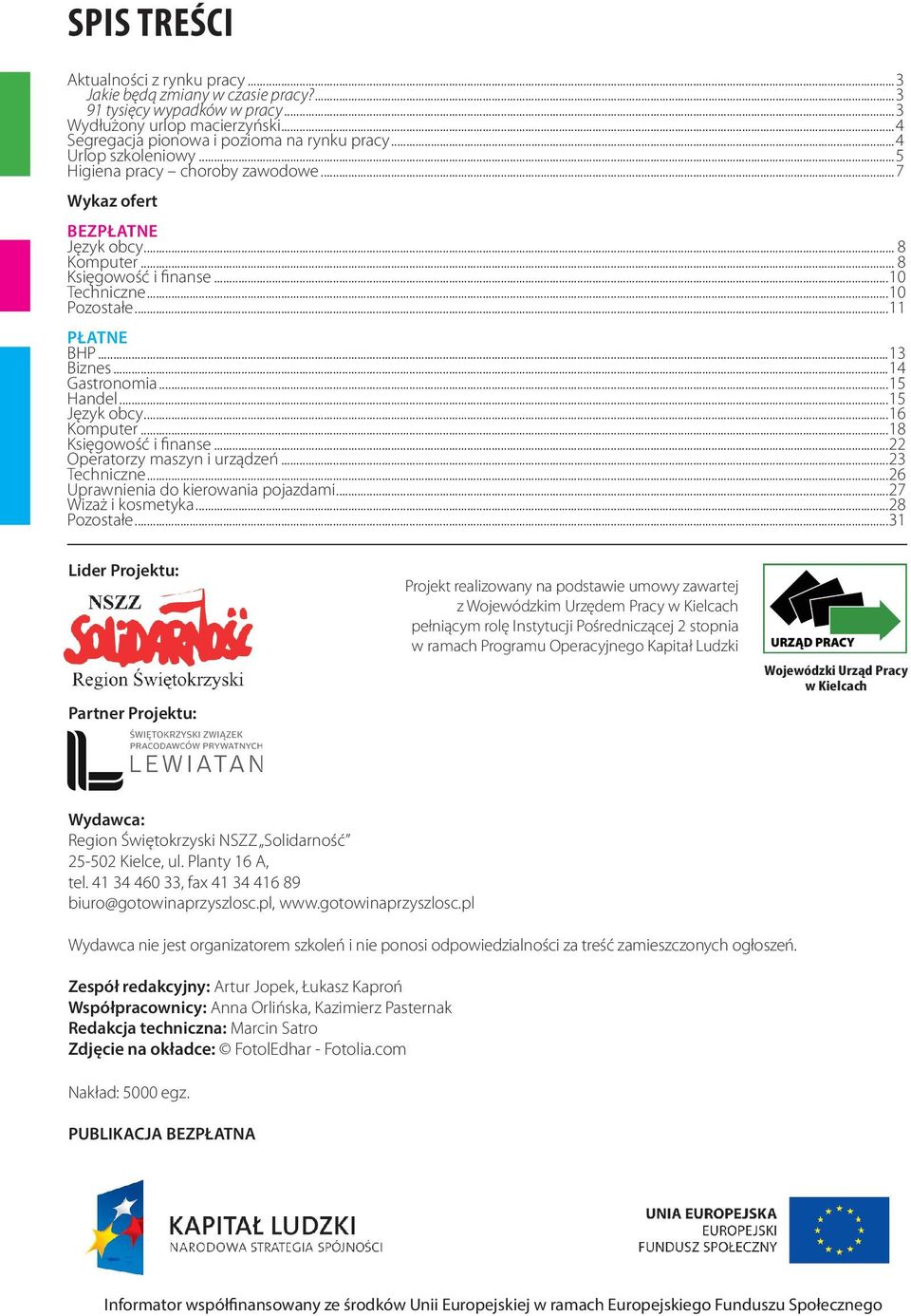 ..14 Gastronomia...15 Handel...15 Język obcy...16 Komputer...18 Księgowość i finanse...22 Operatorzy maszyn i urządzeń...23 Techniczne...26 Uprawnienia do kierowania pojazdami...27 Wizaż i kosmetyka.