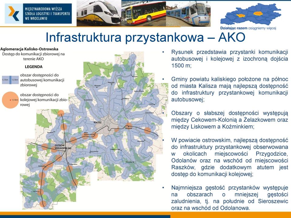 Koźminkiem; W powiacie ostrowskim, najlepszą dostępność do infrastruktury przystankowej obserwowana w okolicach miejscowości Przygodzice, Odolanów oraz na wschód od miejscowości Raszków, gdzie