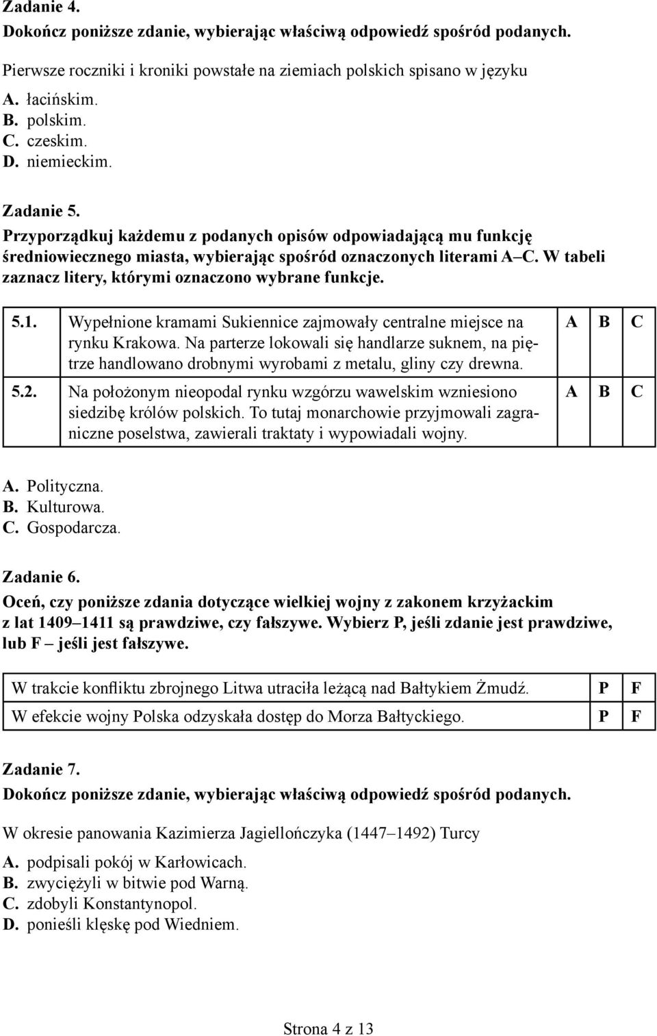 Wypełnione kramami Sukiennice zajmowały centralne miejsce na rynku Krakowa. Na parterze lokowali się handlarze suknem, na piętrze handlowano drobnymi wyrobami z metalu, gliny czy drewna. 5.2.