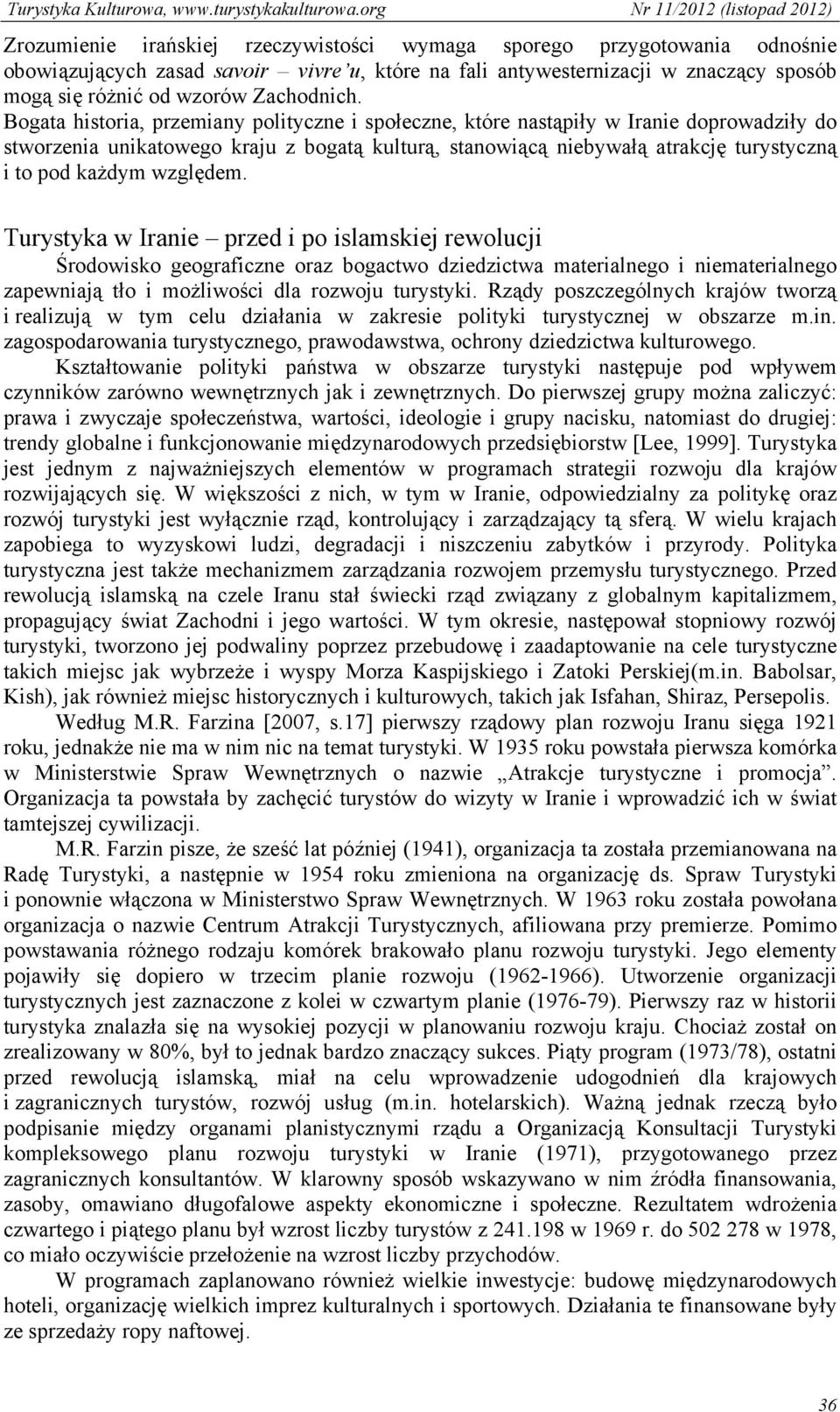 względem. Turystyka w Iranie przed i po islamskiej rewolucji Środowisko geograficzne oraz bogactwo dziedzictwa materialnego i niematerialnego zapewniają tło i możliwości dla rozwoju turystyki.