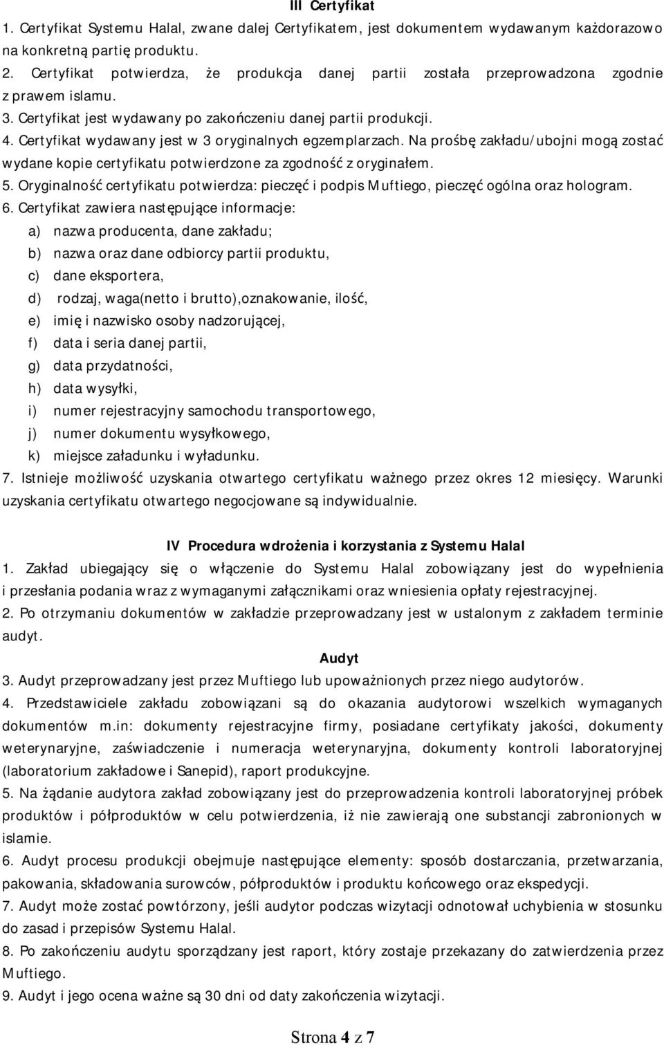 Certyfikat wydawany jest w 3 oryginalnych egzemplarzach. Na prośbę zakładu/ubojni mogą zostać wydane kopie certyfikatu potwierdzone za zgodność z oryginałem. 5.