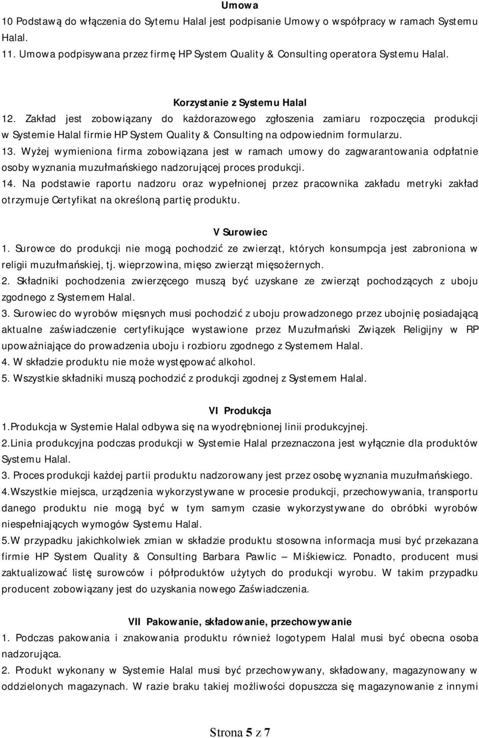 Wyżej wymieniona firma zobowiązana jest w ramach umowy do zagwarantowania odpłatnie osoby wyznania muzułmańskiego nadzorującej proces produkcji. 14.