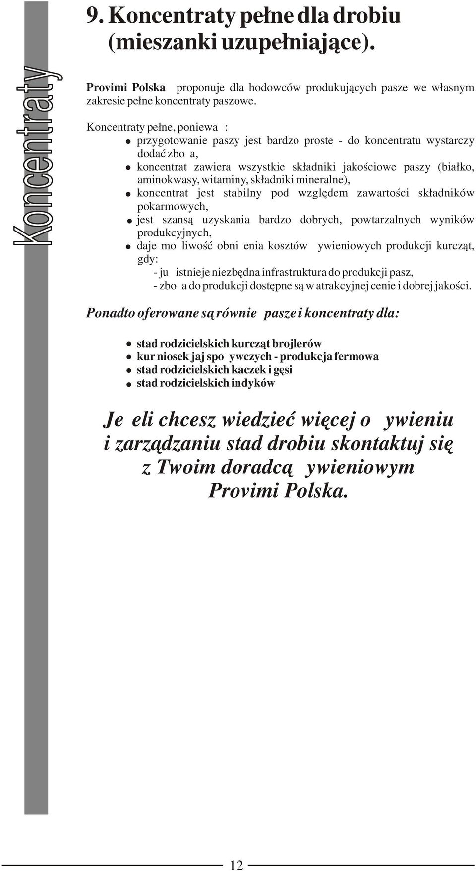 składniki mineralne), koncentrat jest stabilny pod względem zawartości składników pokarmowych, jest szansą uzyskania bardzo dobrych, powtarzalnych wyników produkcyjnych, daje możliwość obniżenia