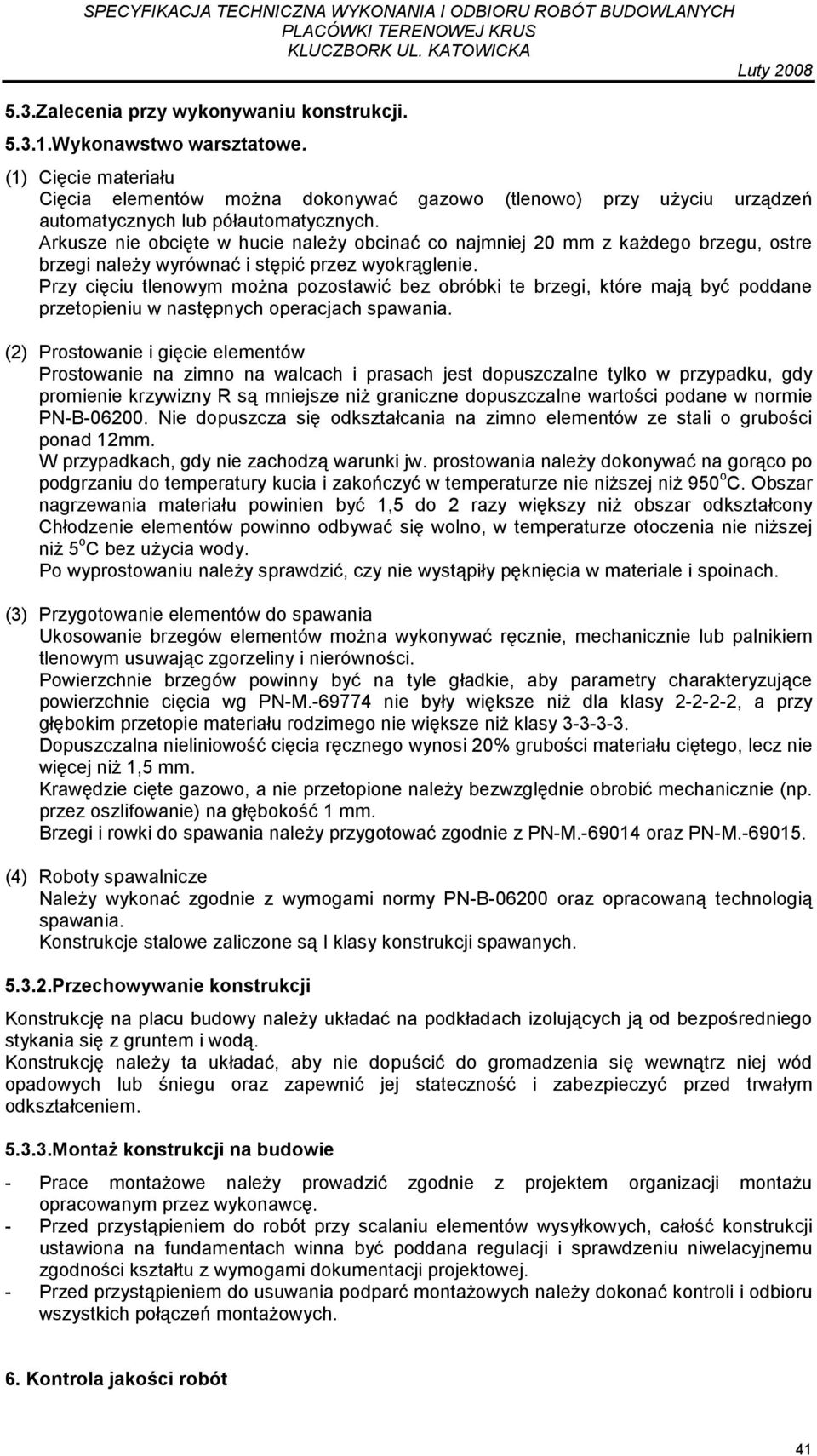 Arkusze nie obcięte w hucie naleŝy obcinać co najmniej 20 mm z kaŝdego brzegu, ostre brzegi naleŝy wyrównać i stępić przez wyokrąglenie.