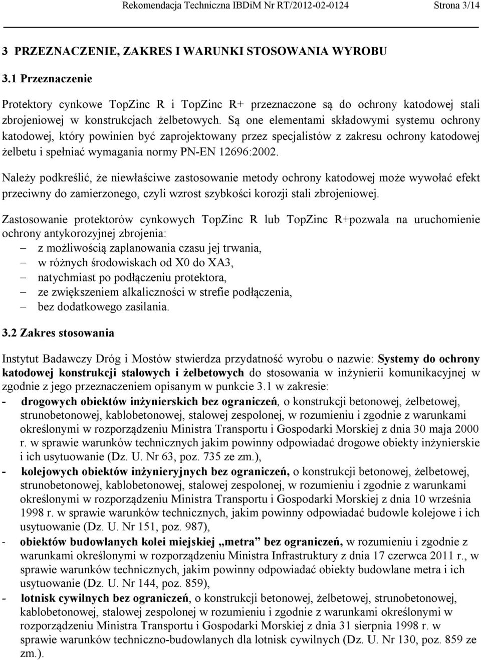 Są one elementami składowymi systemu ochrony katodowej, który powinien być zaprojektowany przez specjalistów z zakresu ochrony katodowej żelbetu i spełniać wymagania normy PN-EN 12696:2002.