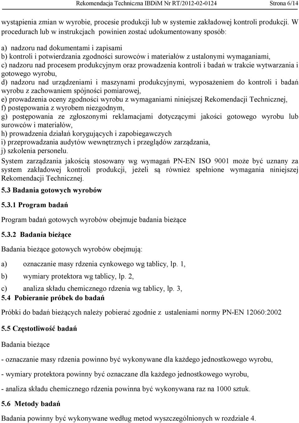 nadzoru nad procesem produkcyjnym oraz prowadzenia kontroli i badań w trakcie wytwarzania i gotowego wyrobu, d) nadzoru nad urządzeniami i maszynami produkcyjnymi, wyposażeniem do kontroli i badań