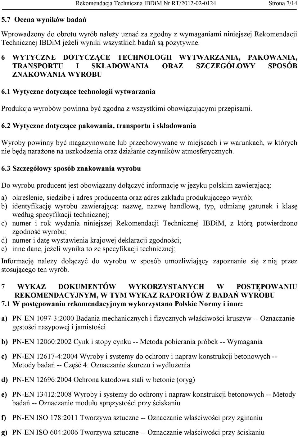 1 Wytyczne dotyczące technologii wytwarzania Produkcja wyrobów powinna być zgodna z wszystkimi obowiązującymi przepisami. 6.