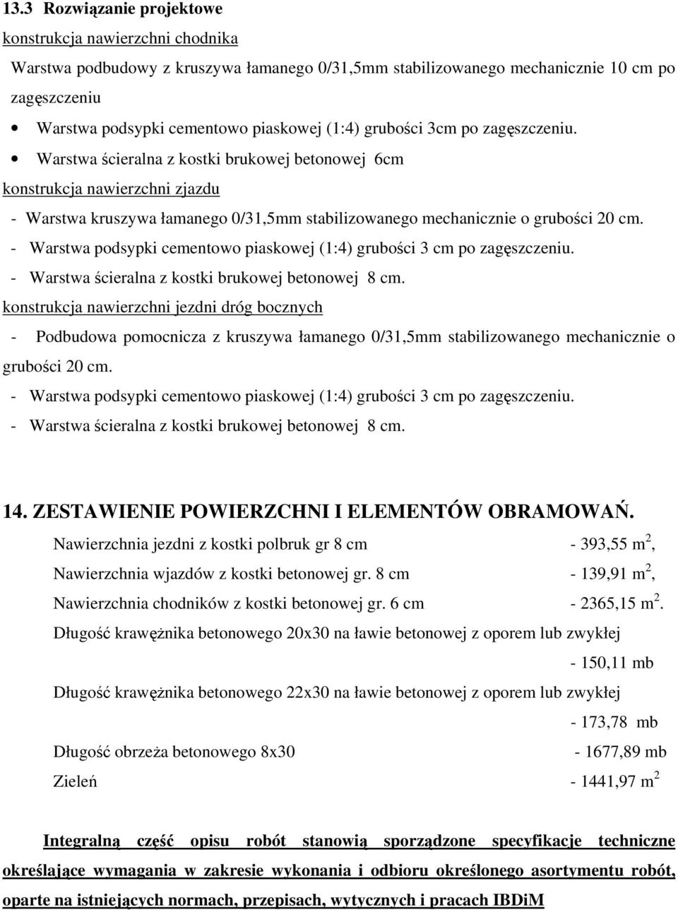 - Warstwa podsypki cementowo piaskowej (1:4) grubości 3 cm po zagęszczeniu. - Warstwa ścieralna z kostki brukowej betonowej 8 cm.