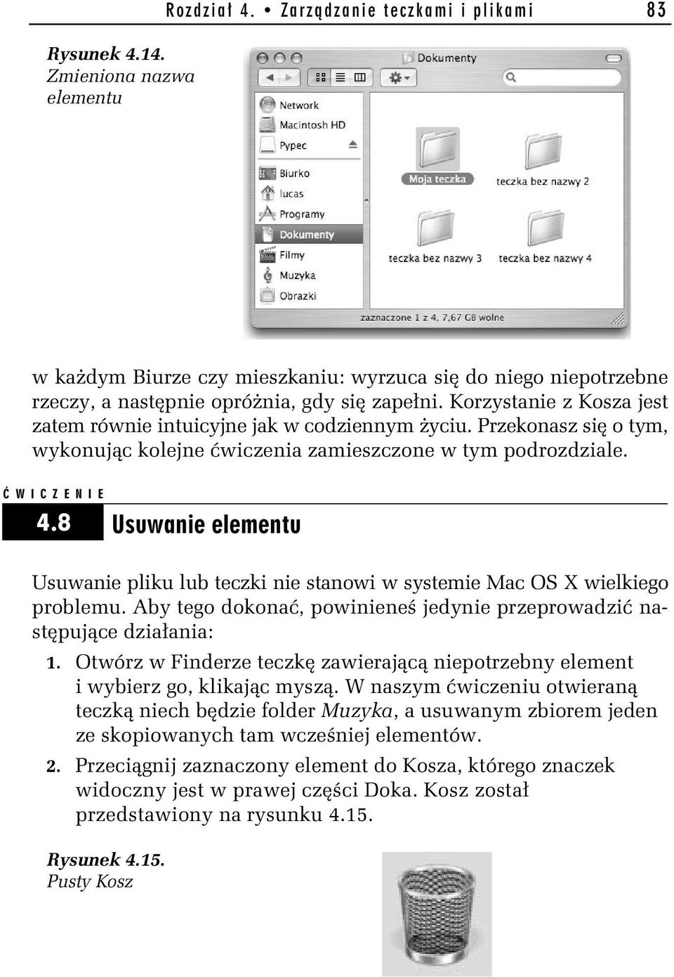 8 Usuwanie elementu Usuwanie pliku lub teczki nie stanowi w systemie Mac OS X wielkiego problemu. Aby tego dokonać, powinieneś jedynie przeprowadzić następujące działania: 1.