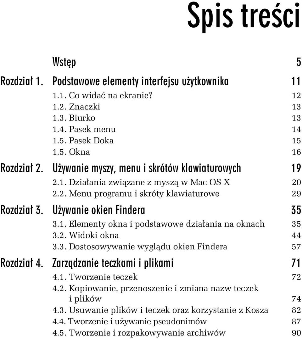 2. Widoki okna 44 3.3. Dostosowywanie wyglądu okien Findera 57 Rozdział 4. Zarządzanie teczkami i plikami 71 4.1. Tworzenie teczek 72 4.2. Kopiowanie, przenoszenie i zmiana nazw teczek i plików 74 4.