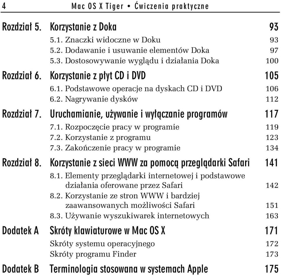 2. Korzystanie z programu 123 7.3. Zakończenie pracy w programie 134 Rozdział 8. Korzystanie z sieci WWW za pomocą przeglądarki Safari 141 8.1. Elementy przeglądarki internetowej i podstawowe działania oferowane przez Safari 142 8.