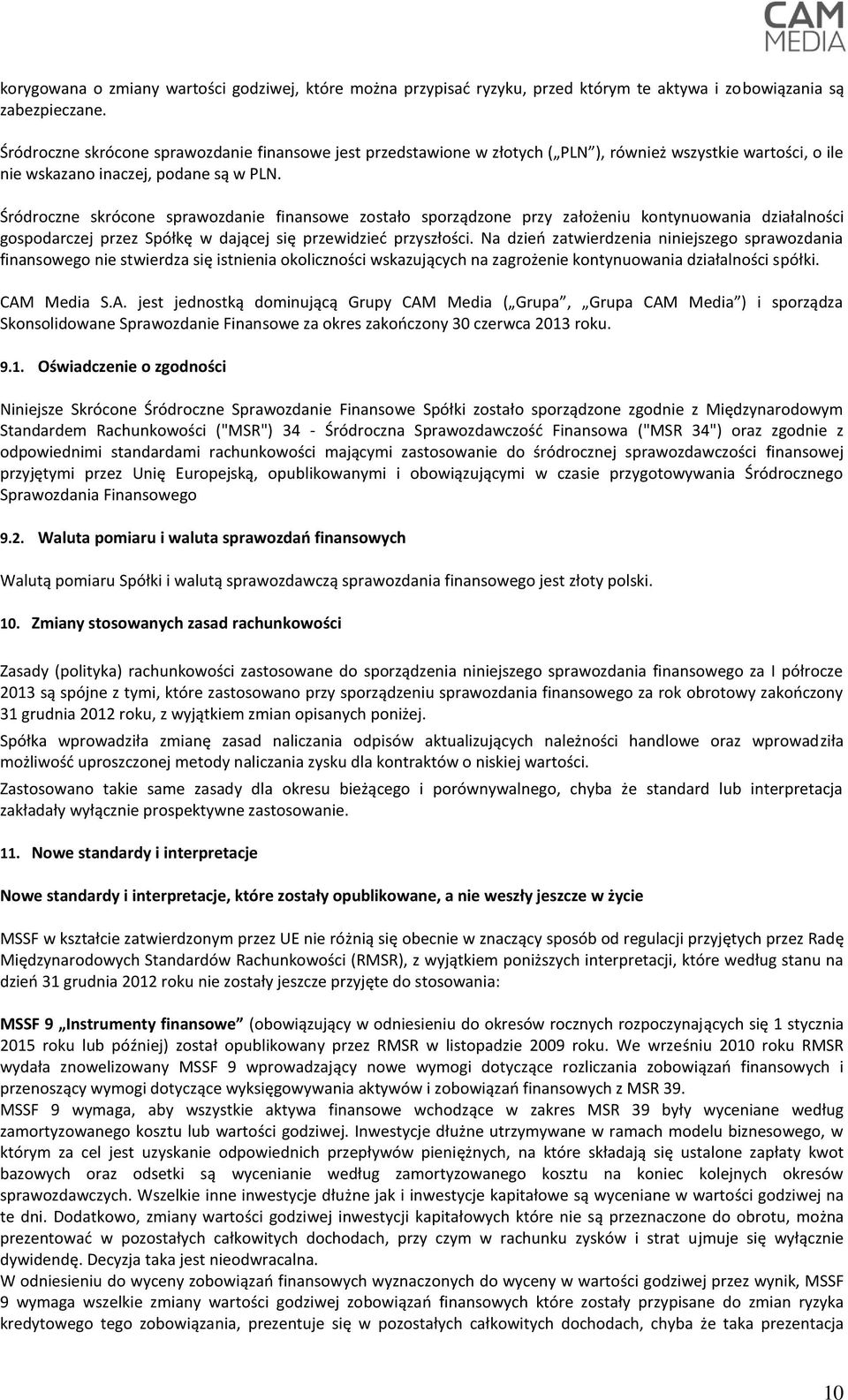 Śródroczne skrócone sprawozdanie finansowe zostało sporządzone przy założeniu kontynuowania działalności gospodarczej przez Spółkę w dającej się przewidzieć przyszłości.