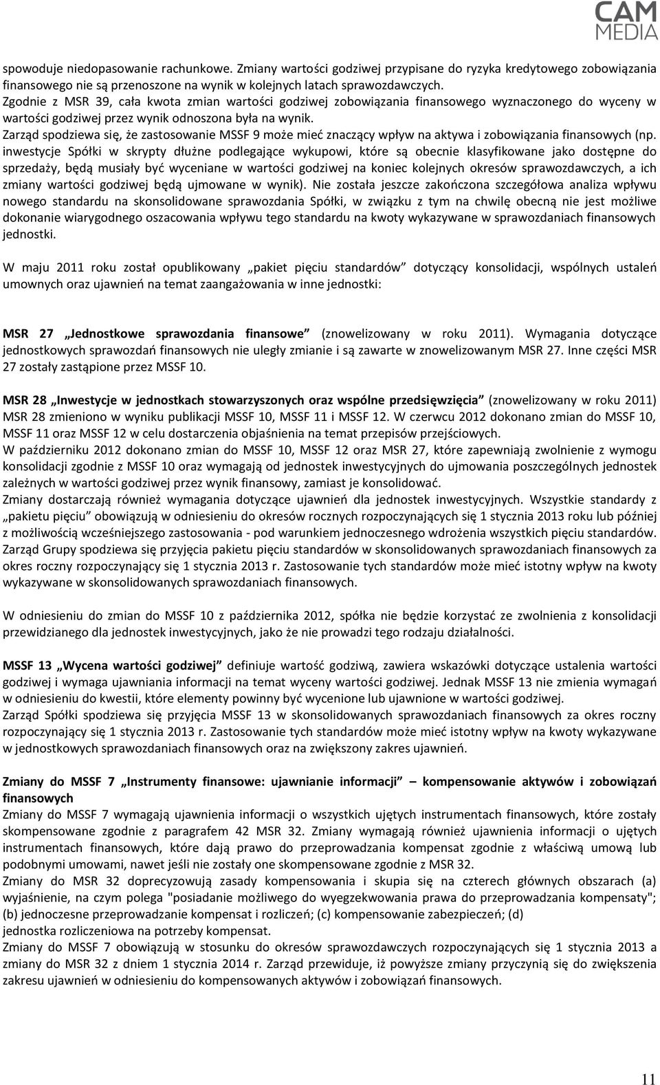 Zarząd spodziewa się, że zastosowanie MSSF 9 może mieć znaczący wpływ na aktywa i zobowiązania finansowych (np.