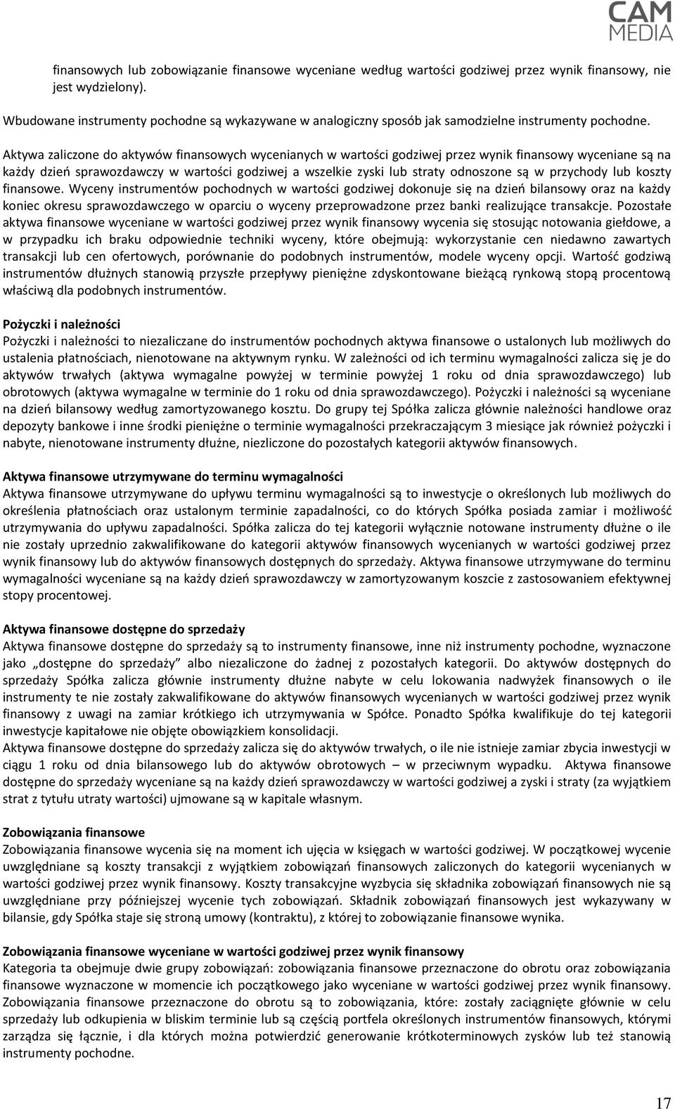 Aktywa zaliczone do aktywów finansowych wycenianych w wartości godziwej przez wynik finansowy wyceniane są na każdy dzień sprawozdawczy w wartości godziwej a wszelkie zyski lub straty odnoszone są w