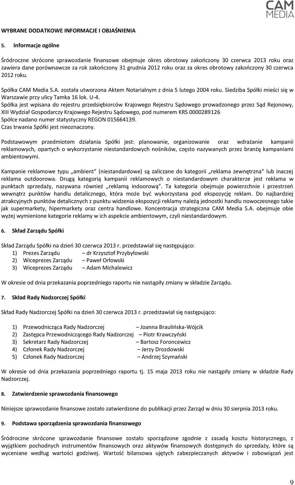 obrotowy zakończony 30 czerwca 2012 roku. Spółka CAM Media S.A. została utworzona Aktem Notarialnym z dnia 5 lutego 2004 roku. Siedziba Spółki mieści się w Warszawie przy ulicy Tamka 16 lok. U-4.