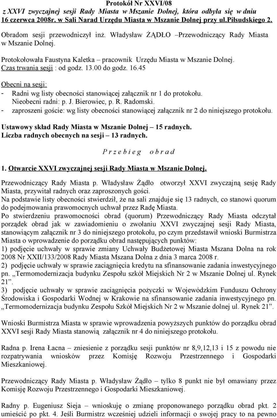 00 do godz. 16.45 Obecni na sesji: - Radni wg listy obecności stanowiącej załącznik nr 1 do protokołu. Nieobecni radni: p. J. Bierowiec, p. R. Radomski.