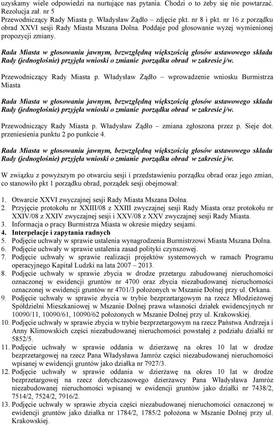 Rada Miasta w głosowaniu jawnym, bezwzględną większością głosów ustawowego składu Rady (jednogłośnie) przyjęła wnioski o zmianie porządku obrad w zakresie j/w. Przewodniczący Rady Miasta p.