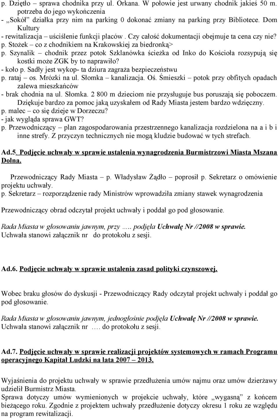 Szynalik chodnik przez potok Szklanówka ścieżka od Inko do Kościoła rozsypują się kostki może ZGK by to naprawiło? - koło p. Sadły jest wykop- ta dziura zagraża bezpieczeństwu p. rataj os.