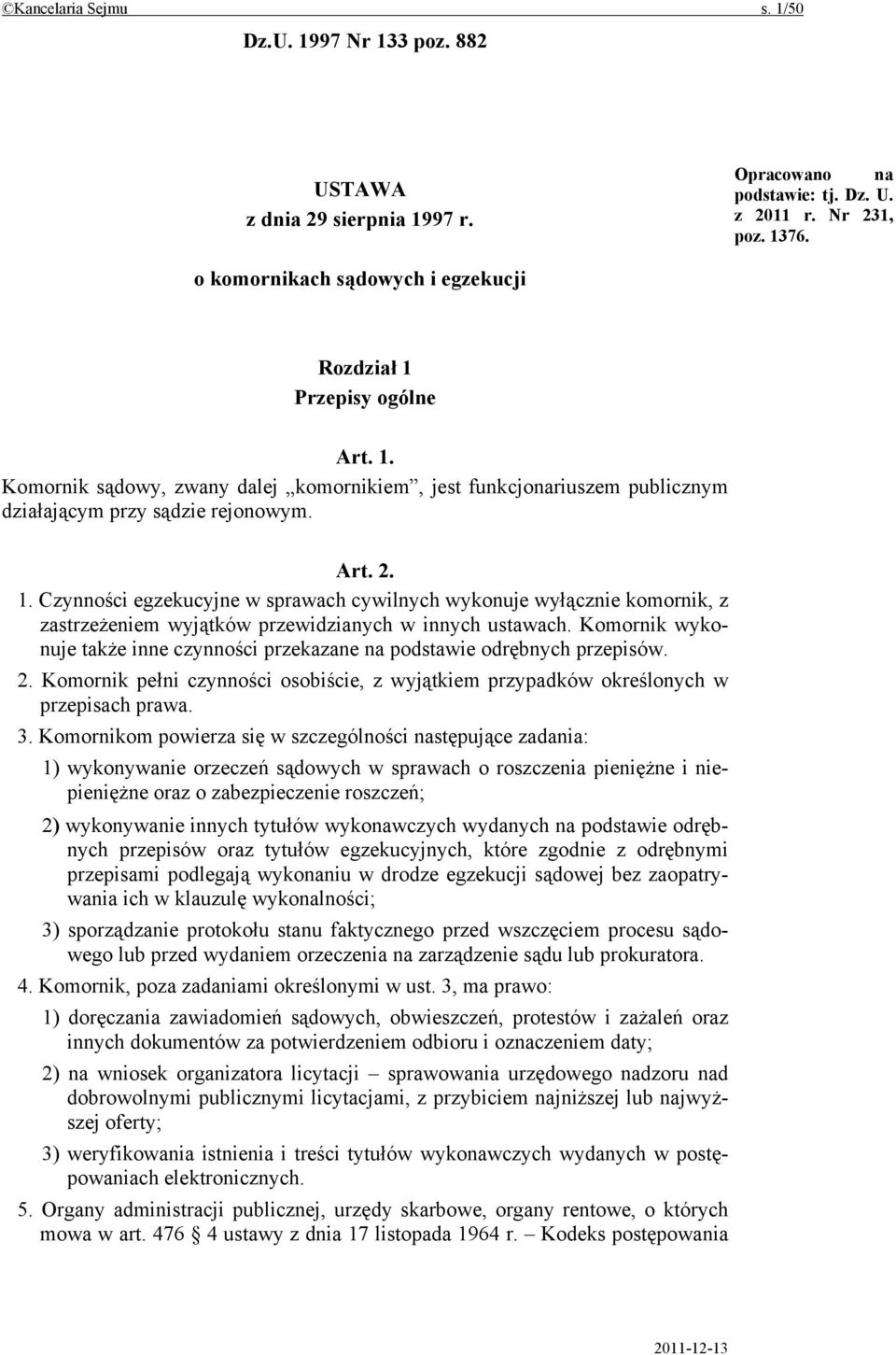 Komornik wykonuje także inne czynności przekazane na podstawie odrębnych przepisów. 2. Komornik pełni czynności osobiście, z wyjątkiem przypadków określonych w przepisach prawa. 3.