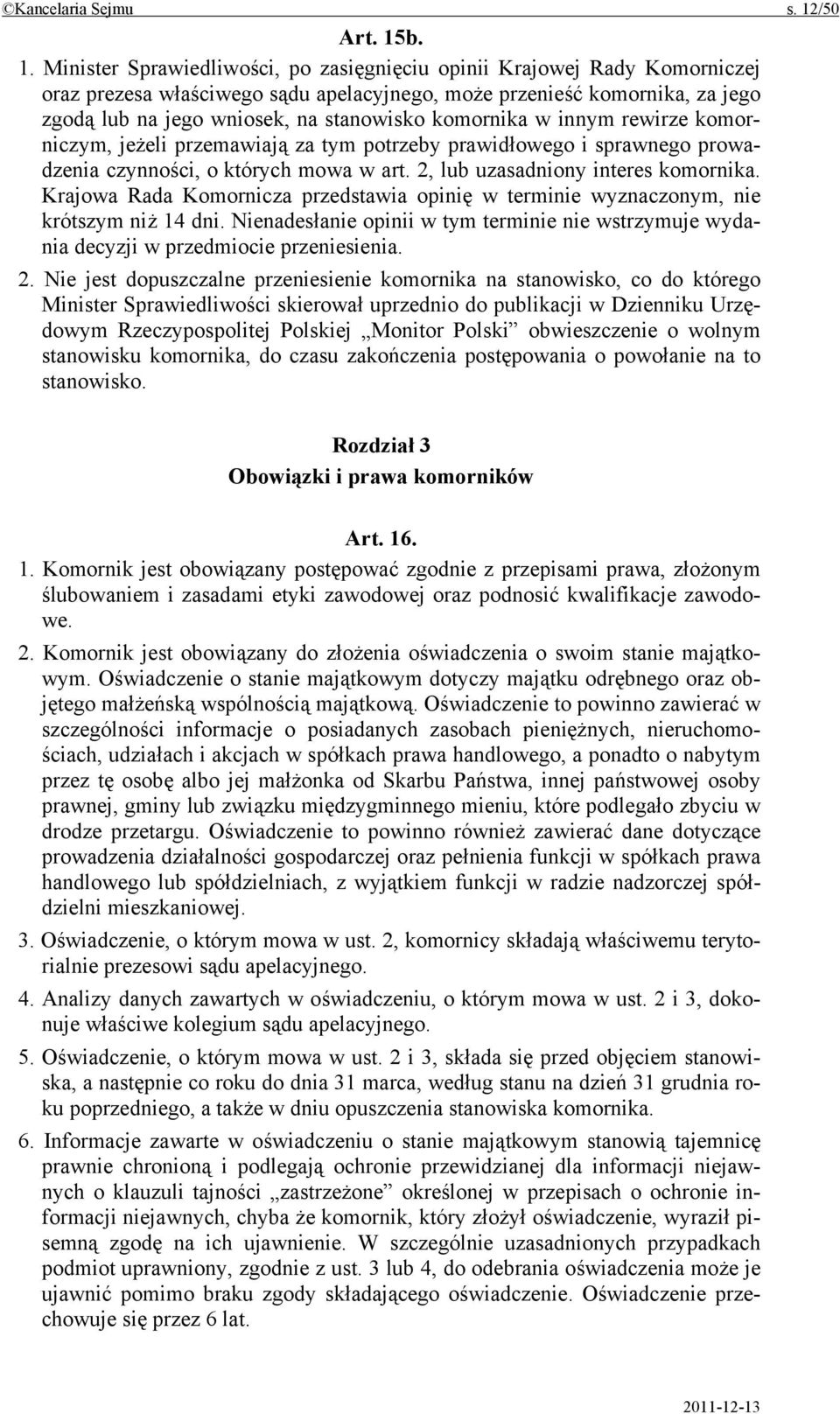 b. 1. Minister Sprawiedliwości, po zasięgnięciu opinii Krajowej Rady Komorniczej oraz prezesa właściwego sądu apelacyjnego, może przenieść komornika, za jego zgodą lub na jego wniosek, na stanowisko