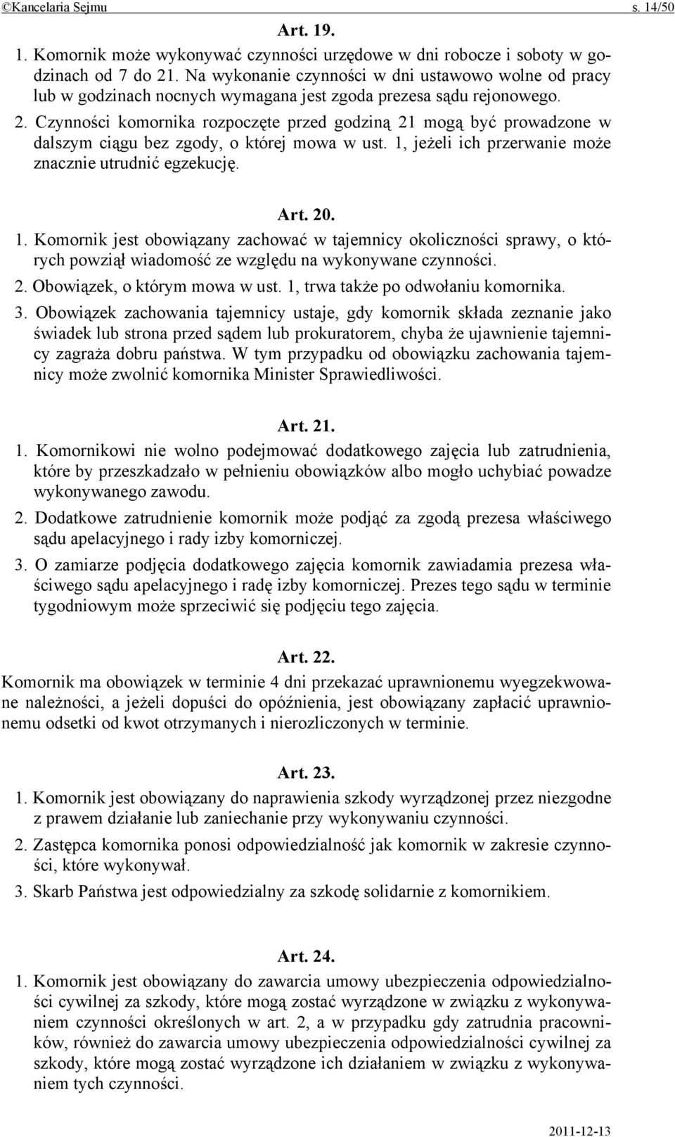 Czynności komornika rozpoczęte przed godziną 21 mogą być prowadzone w dalszym ciągu bez zgody, o której mowa w ust. 1,