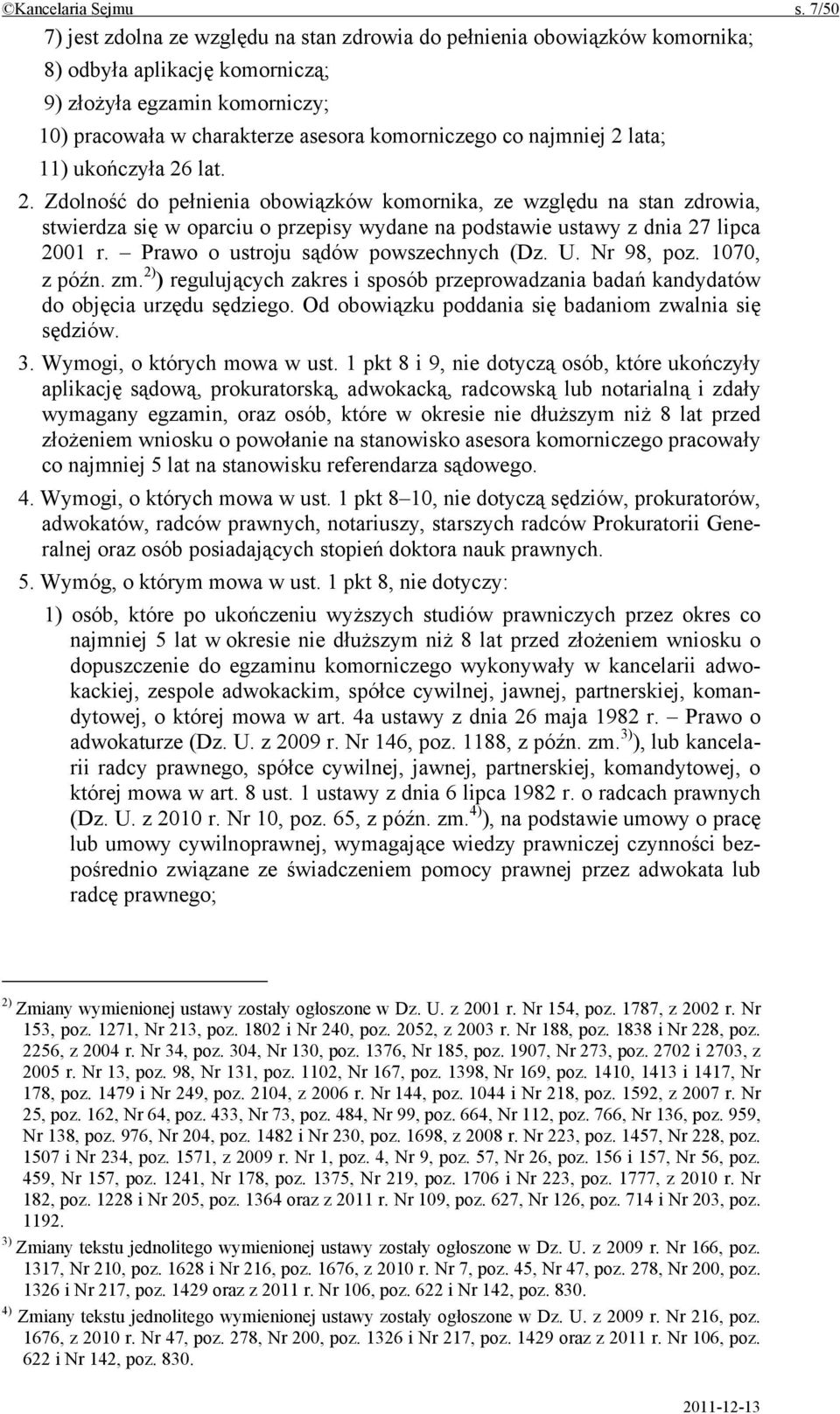 najmniej 2 lata; 11) ukończyła 26 lat. 2. Zdolność do pełnienia obowiązków komornika, ze względu na stan zdrowia, stwierdza się w oparciu o przepisy wydane na podstawie ustawy z dnia 27 lipca 2001 r.