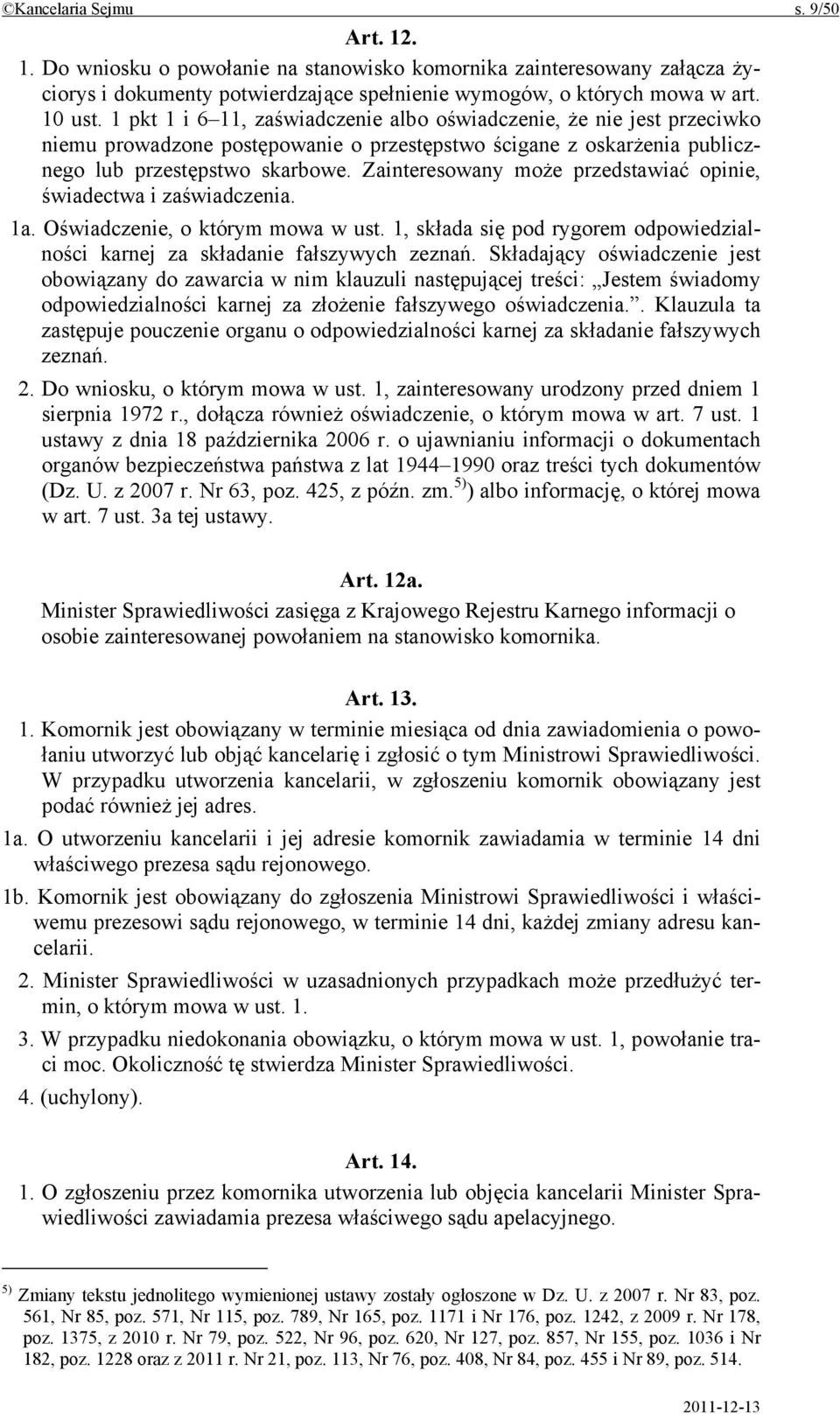 Zainteresowany może przedstawiać opinie, świadectwa i zaświadczenia. 1a. Oświadczenie, o którym mowa w ust. 1, składa się pod rygorem odpowiedzialności karnej za składanie fałszywych zeznań.