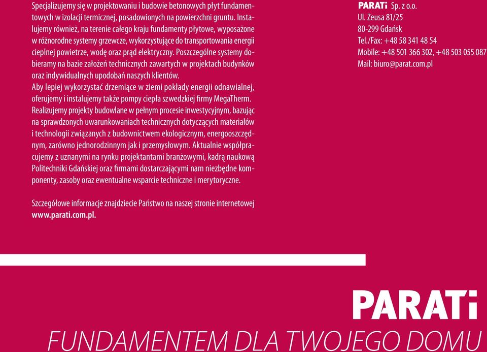 Poszczególne systemy dobieramy na bazie założeń technicznych zawartych w projektach budynków oraz indywidualnych upodobań naszych klientów.