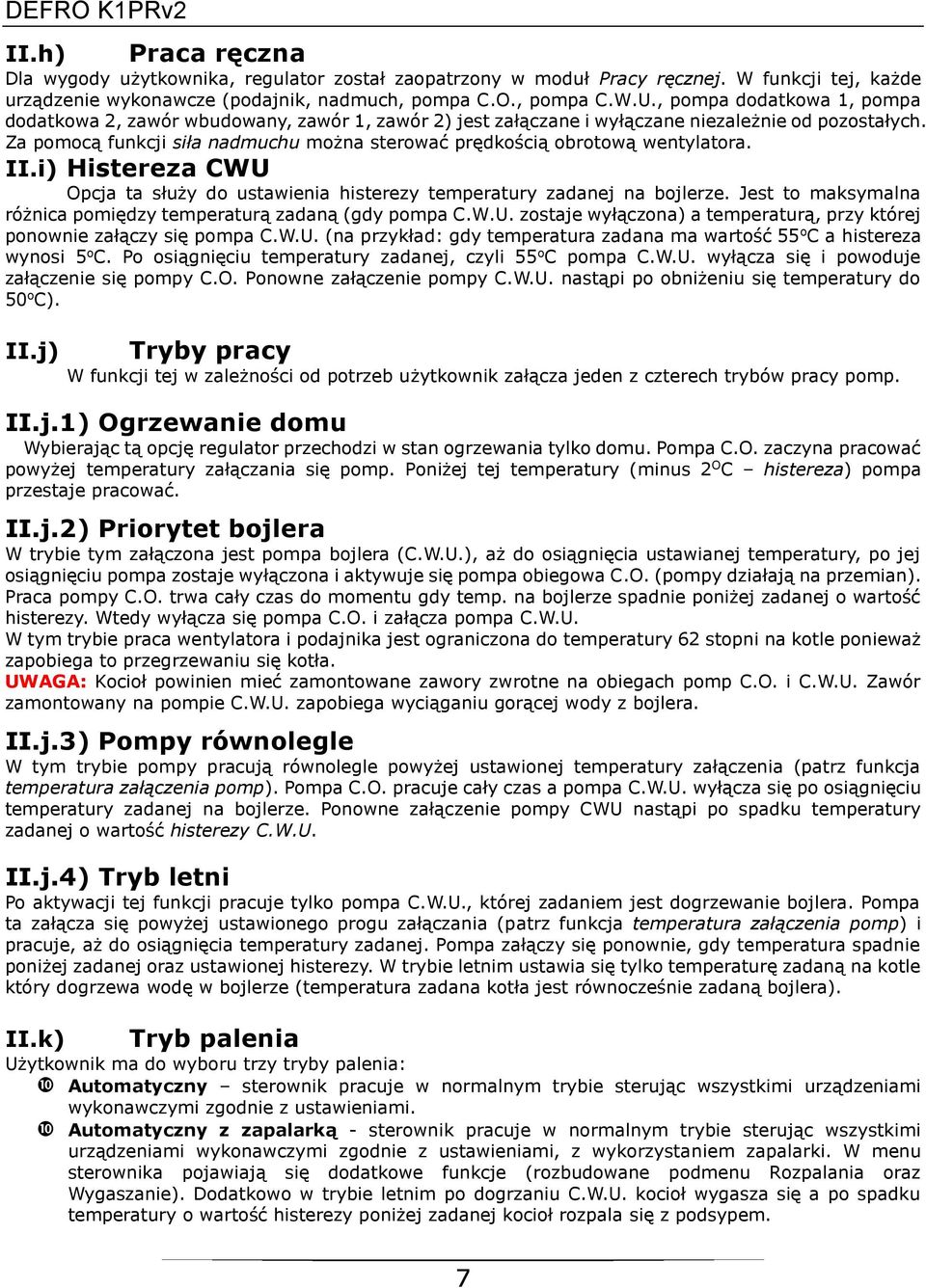 Za pomocą funkcji siła nadmuchu można sterować prędkością obrotową wentylatora. II.i) Histereza CWU Opcja ta służy do ustawienia histerezy temperatury zadanej na bojlerze.