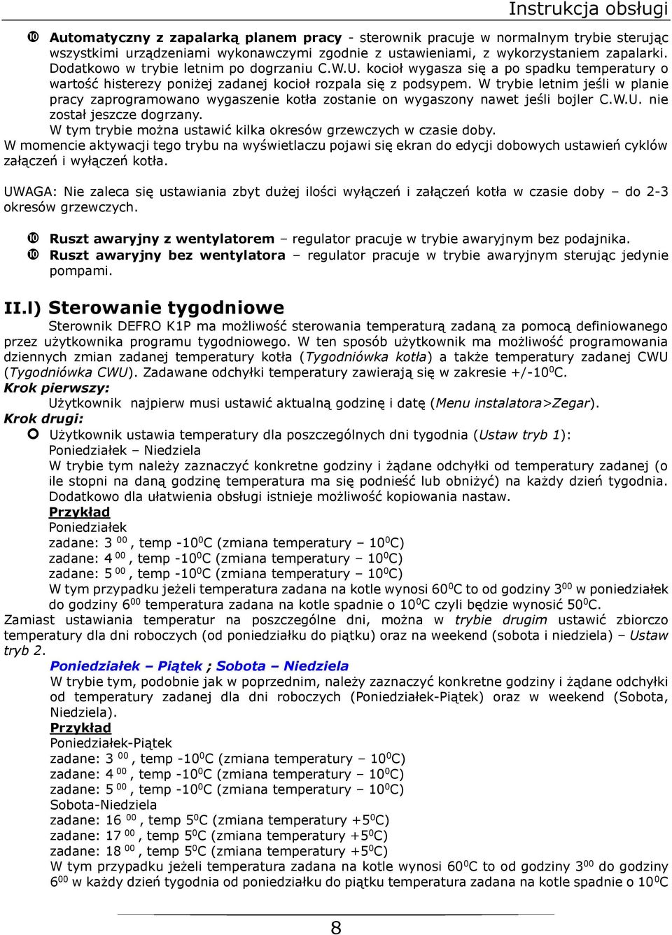 W trybie letnim jeśli w planie pracy zaprogramowano wygaszenie kotła zostanie on wygaszony nawet jeśli bojler C.W.U. nie został jeszcze dogrzany.